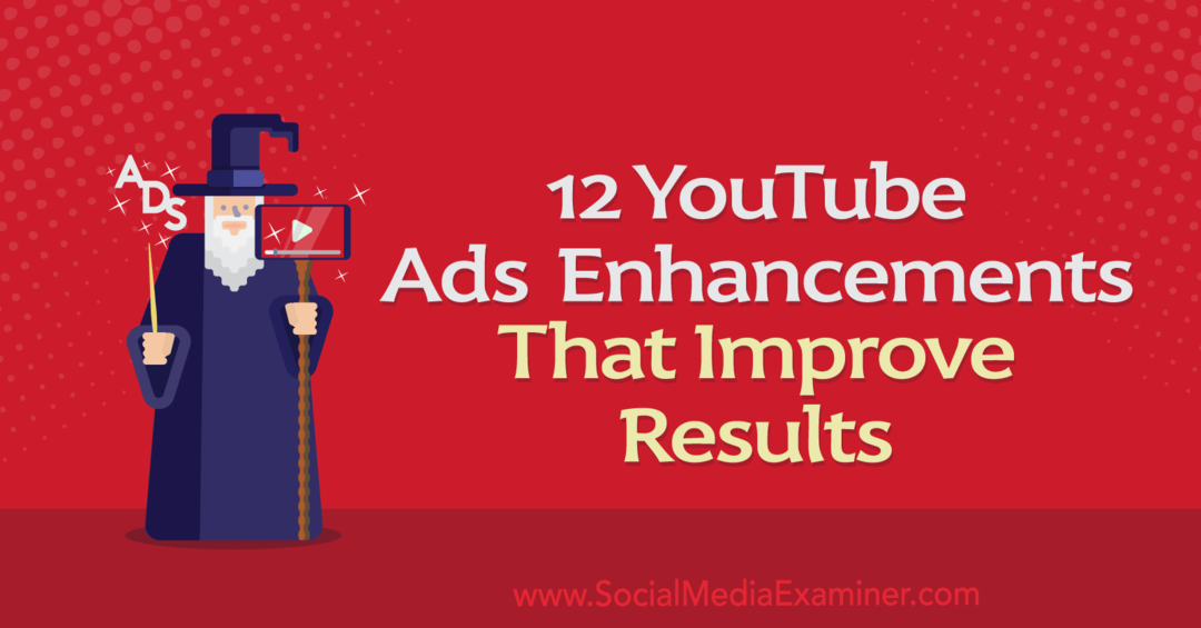 12 YouTube-mainosten parannusta, jotka parantavat tuloksia: Social Media Examiner