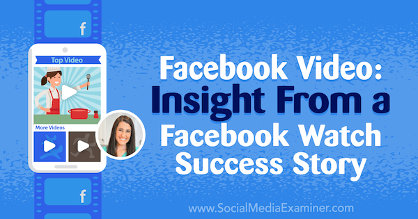 Facebook-video: Insight From Facebook Watch Success Story, joka sisältää Rachel Farnsworthin oivalluksia sosiaalisen median markkinointipodcastissa.