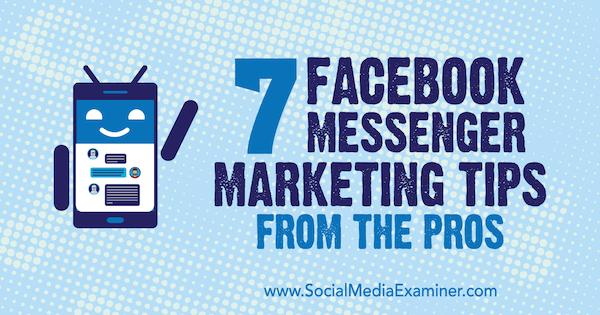 7 Facebook Messenger -markkinointivinkkiä ammattilaisilta, kirjoittanut: Lisa D. Jenkins sosiaalisen median tutkijasta.