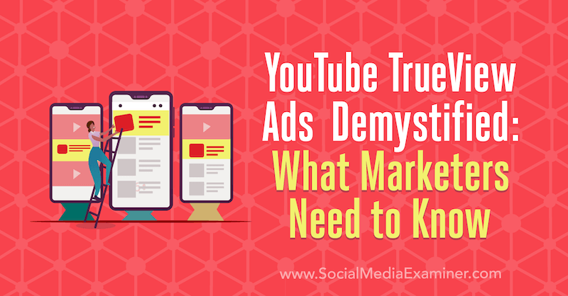 YouTube TrueView Ads Demystified: Mitä markkinoijien on tiedettävä, kirjoittanut Joe Martinez sosiaalisen median tutkijasta.