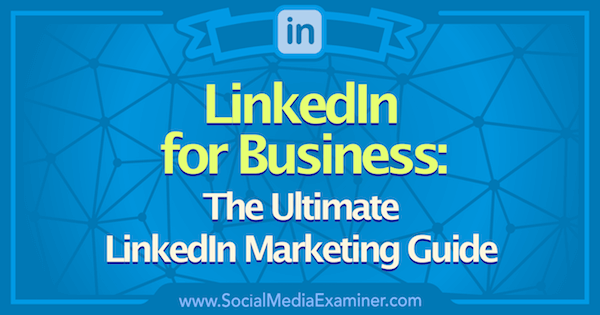 Linkedin-markkinointi: Ultimate Linkedin for Business -opas: Sosiaalisen median tutkija