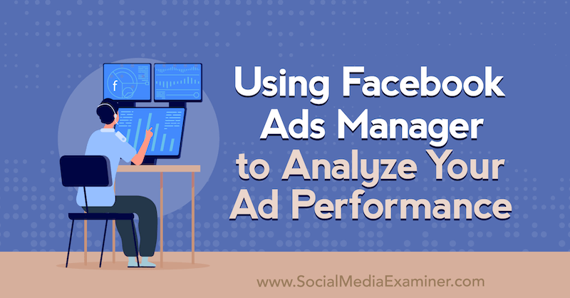 Facebook-mainoshallinnan avulla voit analysoida mainostesi tehokkuutta Allie Bloyd sosiaalisen median tutkijasta.