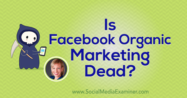 Onko Facebookin orgaaninen markkinointi kuollut? mukana Mari Smithin oivalluksia Social Media Marketing Podcastissa.