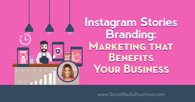 Instagram-tarinoiden tuotemerkki: Markkinointi, joka hyödyttää yritystäsi. Mukana Sue B Zimmermanin oivalluksia sosiaalisen median markkinointipodcastissa.