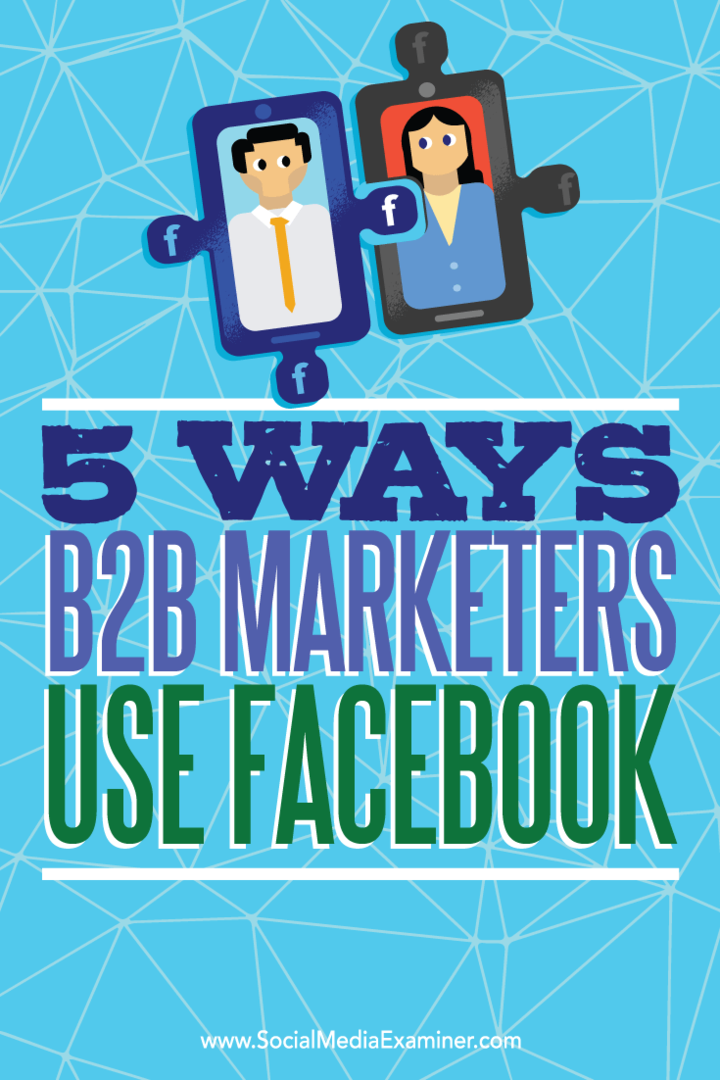 Vinkkejä viiteen tapaan, jolla B2B-markkinoijat käyttävät Facebookia mahdollisuuksien saavuttamiseen.