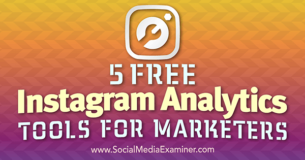 5 ilmaista Instagram Analytics -työkalua markkinoijille, kirjoittanut Jill Holtz sosiaalisen median tutkijasta.