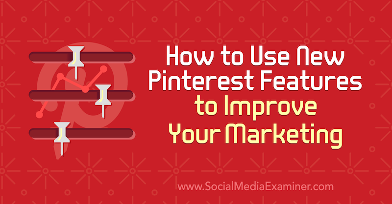 Kuinka käyttää uusia Pinterest-ominaisuuksia markkinoinnin parantamiseksi: Sosiaalisen median tutkija