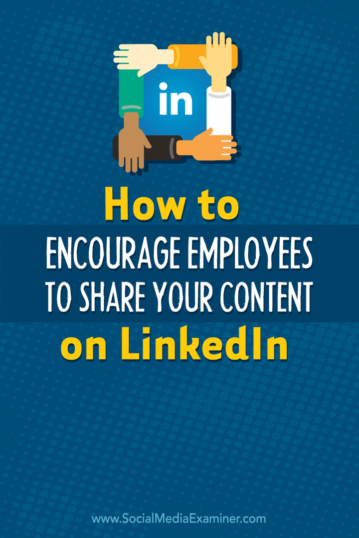 Kuinka kannustaa työntekijöitä jakamaan sisältöäsi LinkedIn: Social Media Examiner -sovelluksessa