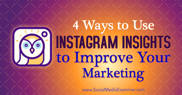 4 tapaa käyttää Instagram-oivalluksia markkinoinnin parantamiseen, kirjoittanut Victoria Wright sosiaalisen median tutkijasta.