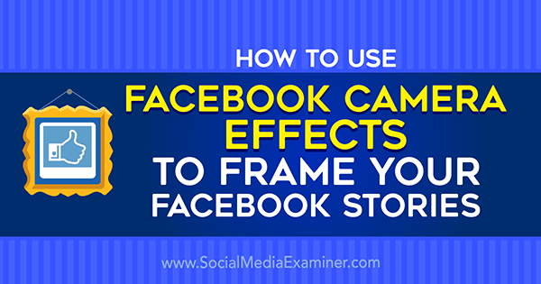Kuinka käyttää Facebook-kameratehosteita Facebook-tapahtumakehysten ja sijaintikehysten luomiseen sosiaalisen median tutkijalle.