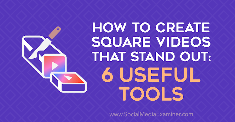 Kuinka luoda neliömäisiä videoita, jotka erottuvat: Erin Sanchezin 6 hyödyllistä työkalua sosiaalisen median tutkijasta.