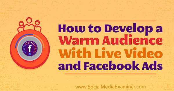 Kuinka kehittää lämmin yleisö Andrew Nathanin live-video- ja Facebook-mainoksilla sosiaalisen median tutkijasta.