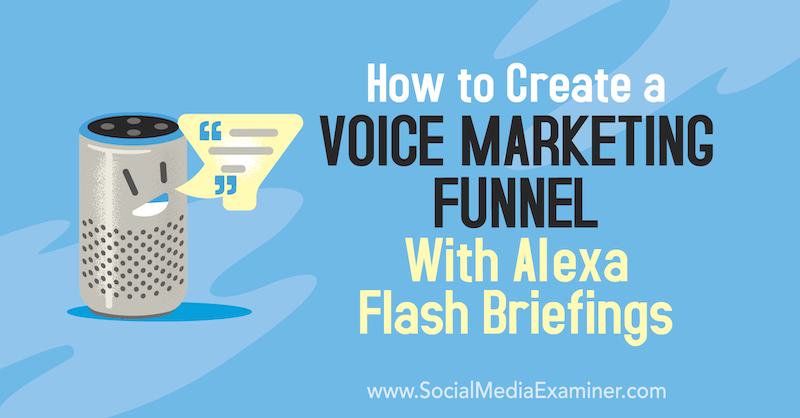 Kuinka luoda äänimarkkinointikanava Teri Fisherin Alexa Flash Briefings -sovelluksella sosiaalisen median tutkijasta.