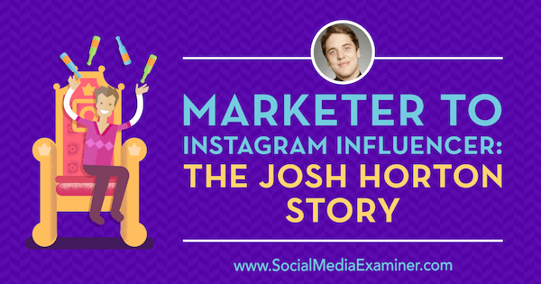 Markkinoija Instagram-vaikuttajalle: Josh Hortonin tarina, jossa on Josh Hortonin oivalluksia sosiaalisen median markkinointipodcastissa.