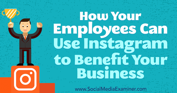 Kristi Hines sosiaalisen median tutkijasta, kuinka työntekijät voivat käyttää Instagramia hyödyntämään yritystäsi