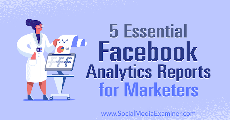 5 välttämätöntä Facebook Analytics -raporttia markkinoijille, kirjoittanut Mariia Bocheva sosiaalisen median tutkijasta.