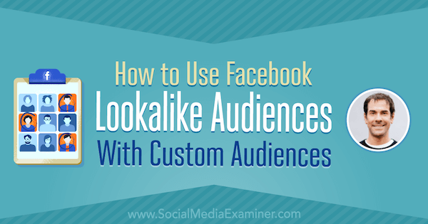 Kuinka käyttää Facebook-näköisiä yleisöjä mukautettujen yleisöjen kanssa, esittelemällä Rick Mulreadyn oivalluksia sosiaalisen median markkinointipodcastissa.