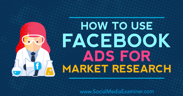 Kuinka käyttää Facebook-mainoksia markkinatutkimukseen, kirjoittanut Maria Dykstra sosiaalisen median tutkijasta.