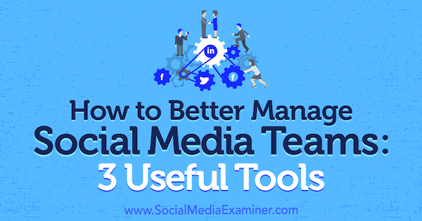 Kuinka hallita paremmin sosiaalisen median joukkueita: 3 hyödyllistä työkalua, kirjoittanut Shane Barker sosiaalisen median tutkijasta.