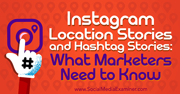 Instagram Location Stories and Hashtag Stories: Mitä markkinoijien on tiedettävä, kirjoittanut Jenn Herman sosiaalisen median tutkijasta.