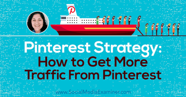 Pinterest-strategia: Kuinka saada enemmän liikennettä Pinterestistä, mukana Jennifer Priestin oivalluksia sosiaalisen median markkinointipodcastissa.