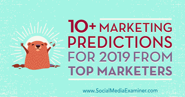 10+ markkinoinnin ennustetta vuodelle 2019, Top Marketers kirjoittanut: Lisa D. Jenkins sosiaalisen median tutkijasta.