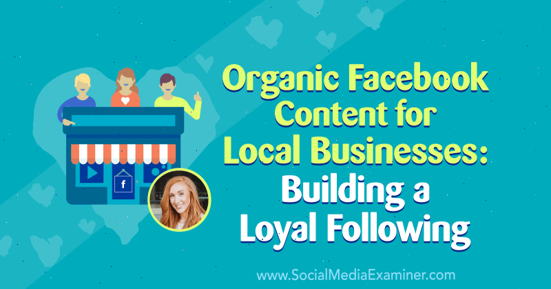 Orgaaninen Facebook-sisältö paikallisille yrityksille: Uskollisen seurannan luominen, mukana Allie Bloydin oivalluksia sosiaalisen median markkinointipodcastissa.