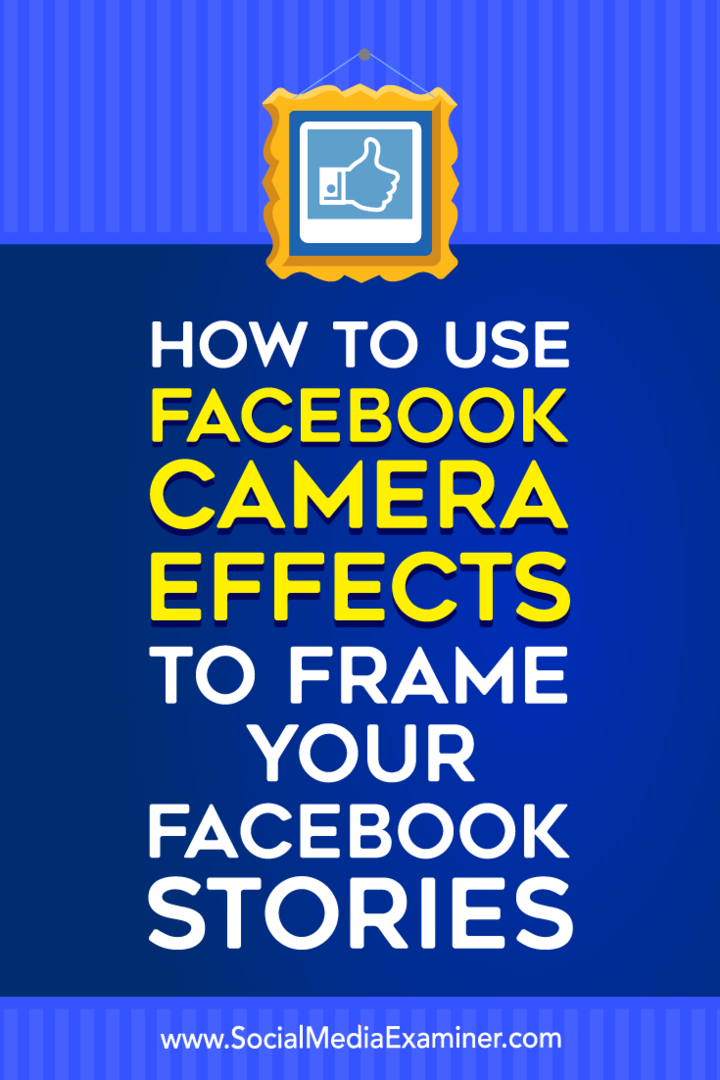 Kuinka käyttää Facebook-kameraefektejä Facebook-tarinoidesi muodostamiseen: Sosiaalisen median tutkija