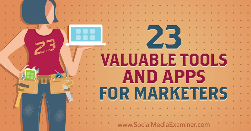 23 Valuable Tools and Apps for Marketers kirjoittanut: Lisa D. Jenkins sosiaalisen median tutkijasta.