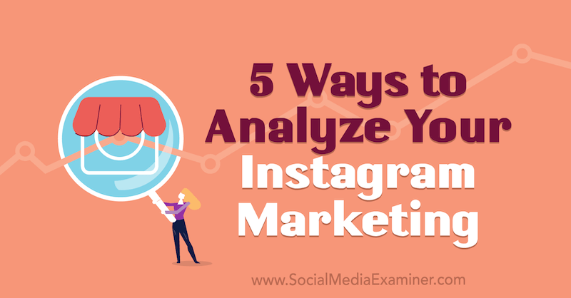 5 tapaa analysoida Instagram-markkinointisi: Sosiaalisen median tutkija