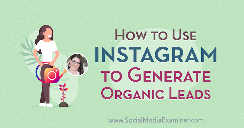 Kuinka käyttää Instagramia luomaan orgaanisia liidejä, joissa on Jenn Hermanin oivalluksia sosiaalisen median markkinointipodcastissa.