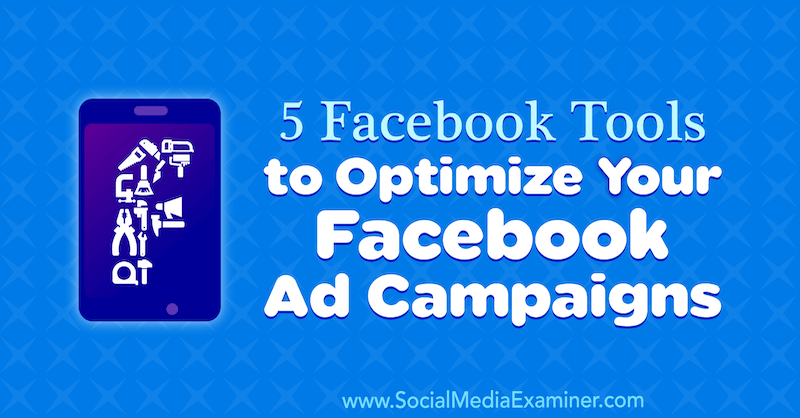 Viisi Facebook-työkalua Facebook-mainoskampanjoidesi optimointiin, kirjoittanut Lynsey Fraser sosiaalisen median tutkijasta.