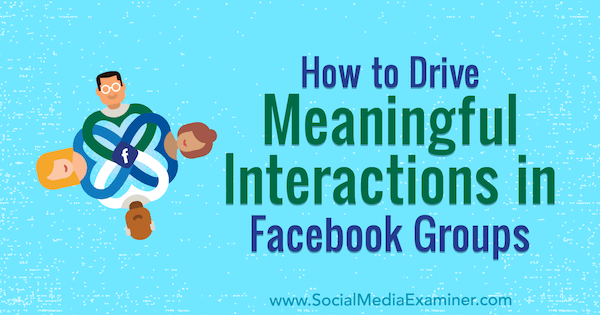 Megan O'Neil sosiaalisen median tutkijasta, kuinka ajaa mielekästä vuorovaikutusta Facebook-ryhmissä.