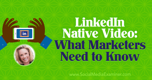 LinkedIn Native Video: Mitä markkinoijien on tiedettävä, sisältää Viveka von Rosenin oivalluksia sosiaalisen median markkinointipodcastissa.