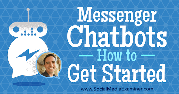 Messenger Chatbots: Kuinka päästä alkuun, sisältää Ben Beckin oivalluksia sosiaalisen median markkinointipodcastissa.