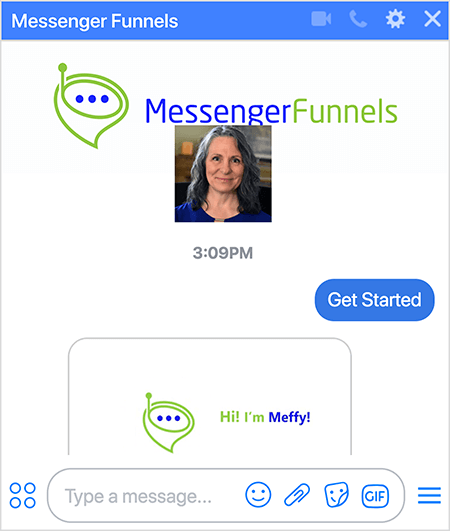 Messenger Funnels -robotilla on valokuva Messenger Funnels -logosta, joka on vihreä, suppilon muotoinen keskustelukupla, jossa on pieni antenni ja kolme tummansinistä pistettä suppilon aukossa. Perustaja ja toimitusjohtaja Mary Kathryn Johnsonin otsikko näkyy Messenger Funnels -kuvan alla ja heijastaa Facebook-sivun profiilikuvaa. Käyttäjä on valinnut Aloita-vaihtoehdon tilataksesi botin. Botti vastaa kuvalla, jossa näkyy logo ja teksti "Hei! Olen Meffy! "