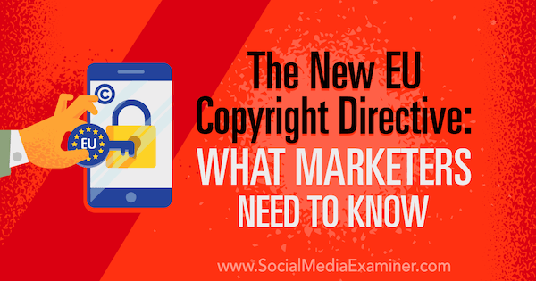 Uusi EU: n tekijänoikeusdirektiivi: Mitä markkinoijien on tiedettävä, kirjoittanut Sarah Kornblett sosiaalisen median tutkijasta.