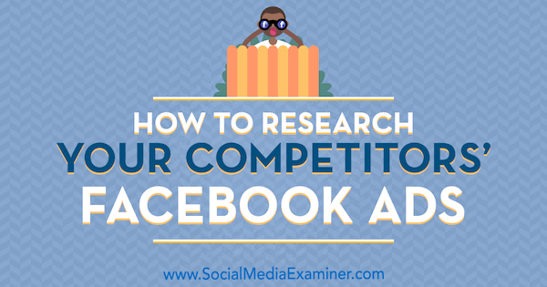 Kuinka tutkia kilpailijoiden Facebook-mainoksia, kirjoittanut Jessica Malnik sosiaalisen median tutkijasta.