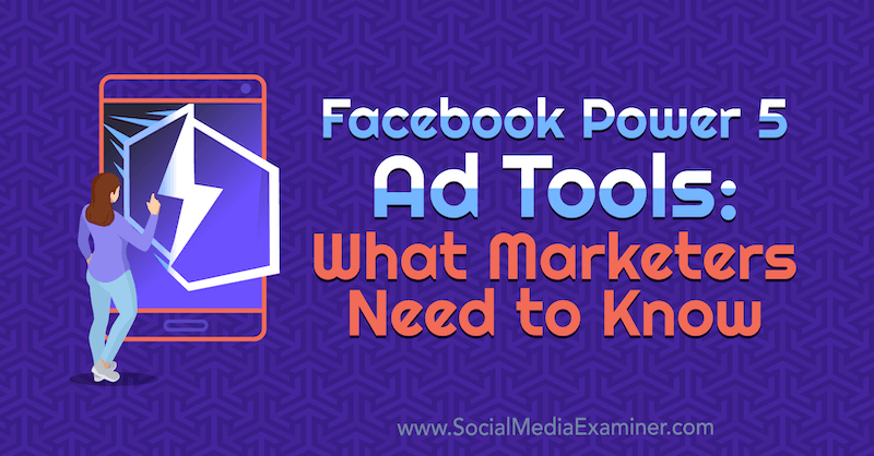 Facebook Power 5 -mainostyökalut: Mitä markkinoijien on tiedettävä, kirjoittanut Lynsey Fraser sosiaalisen median tutkijasta.