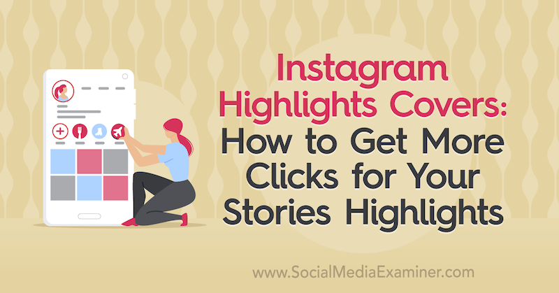 Instagram Highlights Covers: Kuinka saada enemmän napsautuksia tarinoihisi Highlights: Social Media Examiner