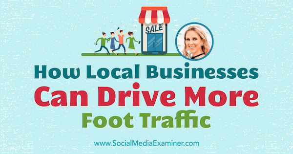 Kuinka paikalliset yritykset voivat kasvattaa jalankulkuliikennettä Stacy Tuschlin oivalluksilla Social Media Marketing Podcastissa.