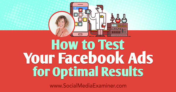 Kuinka testata Facebook-mainoksiasi optimaalisten tulosten saavuttamiseksi, mukana Andrea Vahlin oivalluksia sosiaalisen median markkinointipodcastissa.