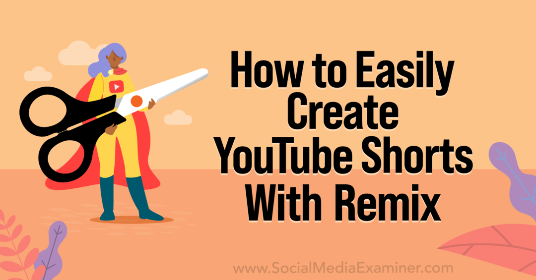 Kuinka luoda helposti YouTube-shortseja YouTube Remix-Social Media Examinerilla