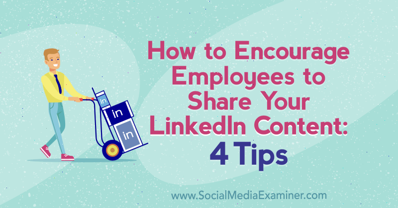 Kuinka rohkaista työntekijöitä jakamaan LinkedIn-sisältöäsi: Luan Wisen 4 vinkkiä sosiaalisen median tutkijaan.