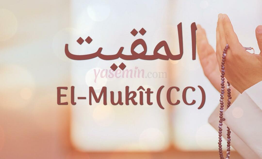 Mitä al-Mukit (cc) tarkoittaa Esmaül Hüsnan 100 kauniista nimestä?