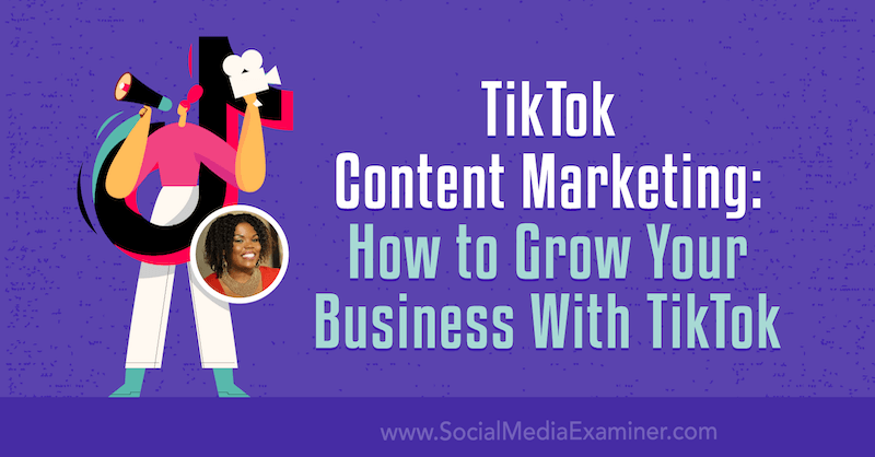 TikTok-sisältömarkkinointi: Kuinka kasvattaa yritystäsi TikTokin avulla, kirjoittanut Keenya Kelly sosiaalisen median tutkijasta.