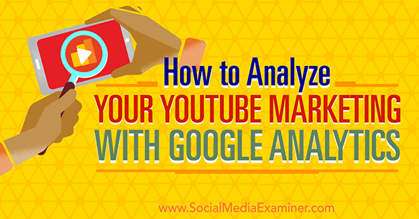 mittaa YouTube-markkinoinnin tehokkuutta Google Analyticsin avulla