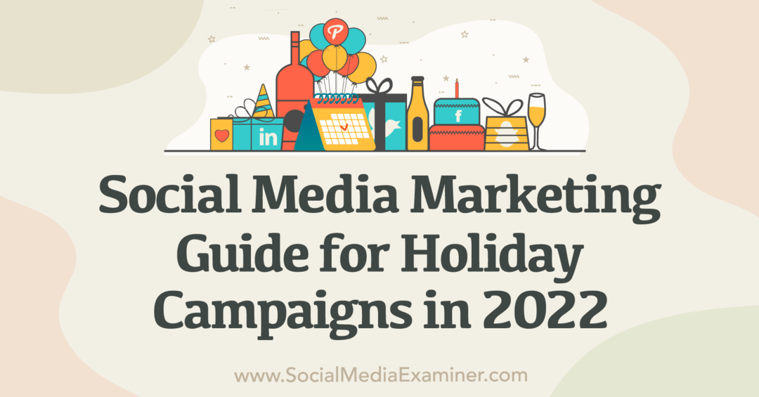 Sosiaalisen median markkinointi: opas lomakampanjoille vuonna 2022 - Social Media Examiner