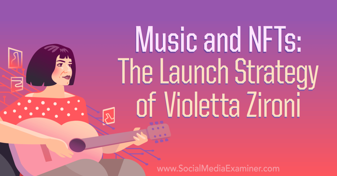 Musiikki ja NFT: t: Social Media Examinerin Violetta Zironin julkaisustrategia