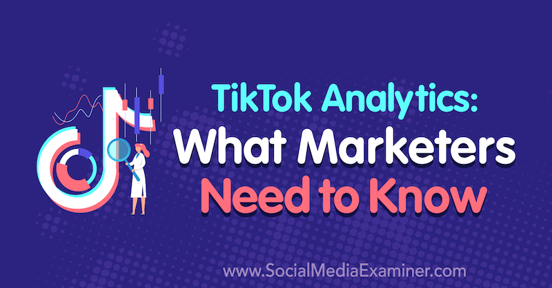 TikTok Analytics: Mitä markkinoijien on tiedettävä, kirjoittanut Lachlan Kirkwood sosiaalisen median tutkijasta.